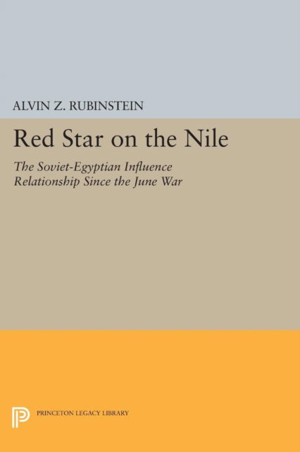 Red Star on the Nile: The Soviet-Egyptian Influence Relationship Since the June War - Princeton Legacy Library - Alvin Z. Rubinstein - Books - Princeton University Press - 9780691616780 - March 8, 2015