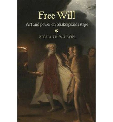 Cover for Richard Wilson · Free Will: Art and Power on Shakespeare's Stage (Hardcover Book) (2014)