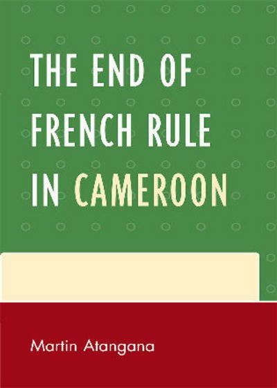 Cover for Martin Atangana · The End of French Rule in Cameroon (Paperback Book) (2010)