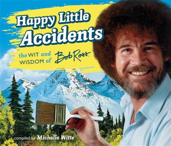 Cover for Michelle Witte · Happy Little Accidents: The Wit &amp; Wisdom of Bob Ross (Hardcover bog) (2017)