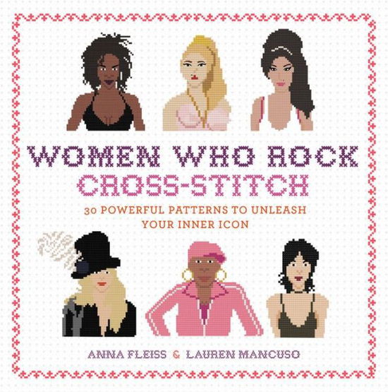 Cover for Anna Fleiss · Women Who Rock Cross-Stitch: 30 Powerful Patterns to Unleash Your Inner Icon (Hardcover Book) (2018)