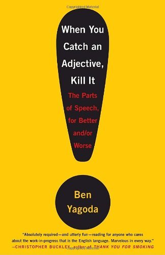 Cover for Ben Yagoda · When You Catch an Adjective, Kill It: the Parts of Speech, for Better And/or Worse (Pocketbok) [Reprint edition] (2007)
