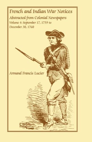 Cover for Armand Francis Lucier · French and Indian War Notices Abstracted from Colonial Newspapers, Volume 4: September 17, 1759 to December 30, 1760 (Paperback Book) (2009)