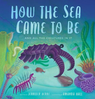 Cover for Jennifer Berne · How the Sea Came to Be: And All the Creatures in It - Spectacular Steam for Curious Readers (Sscr) (Inbunden Bok) (2023)