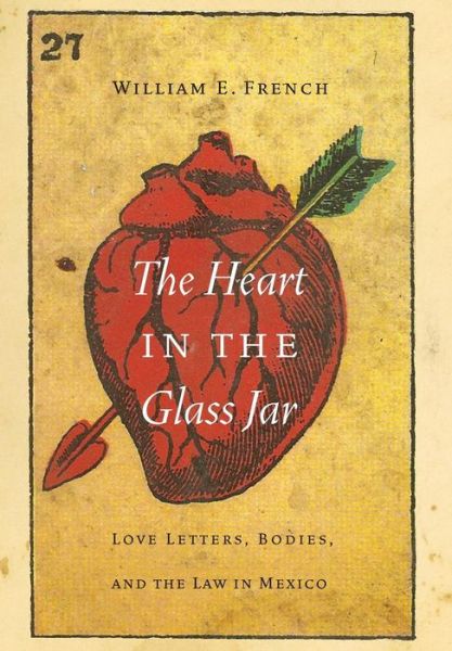 Cover for William E. French · The Heart in the Glass Jar: Love Letters, Bodies, and the Law in Mexico - The Mexican Experience (Gebundenes Buch) (2015)
