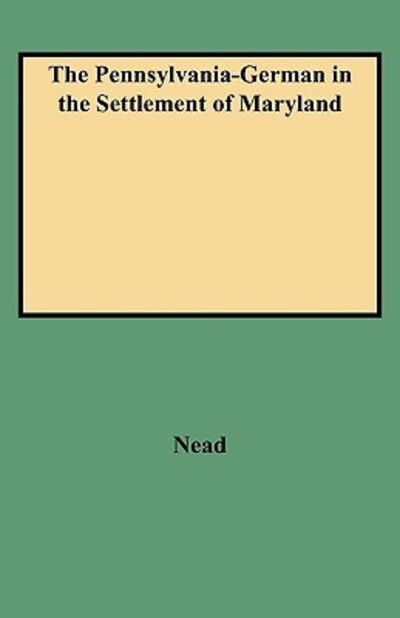 The Pennsylvania-german in the Settlement of Maryland - Nead - Livres - Genealogical Publishing Co., Inc. - 9780806306780 - 1 juin 2009