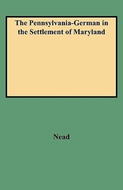 The Pennsylvania-german in the Settlement of Maryland - Nead - Bøger - Genealogical Publishing Co., Inc. - 9780806306780 - 1. juni 2009