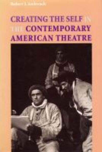 Cover for Robert J. Andreach · Creating the Self in the Contemporary American Theatre (Hardcover Book) (1998)