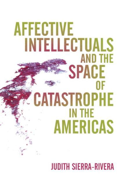 Cover for Judith Sierra-Rivera · Affective Intellectuals and the Space of Catastrophe in the Americas - Global Latin/O Americas (Hardcover Book) (2018)