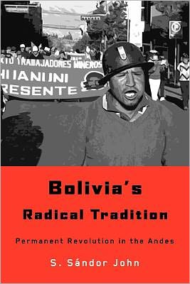 Cover for S. Sandor John · Bolivia's Radical Tradition: Permanent Revolution in the Andes (Paperback Book) (2012)