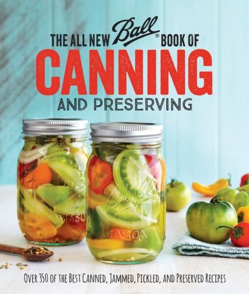 Cover for Ball Home Canning Test Kitchen · The All New Ball Book Of Canning And Preserving: Over 350 of the Best Canned, Jammed, Pickled, and Preserved Recipes (Paperback Book) (2016)