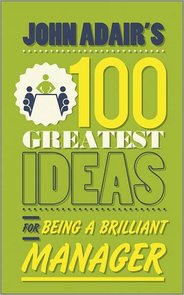 John Adair's 100 Greatest Ideas for Being a Brilliant Manager - John Adair - Książki - John Wiley and Sons Ltd - 9780857081780 - 24 czerwca 2011