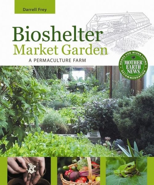 Cover for Darrell Frey · Bioshelter Market Garden: A Permaculture Farm (Pocketbok) (2010)