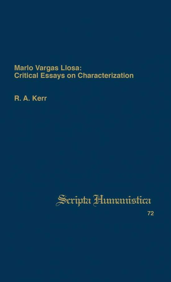 Mario Vargas Llosa: Critical Essays on Characterization - R a Kerr - Books - Scripta Humanistica - 9780916379780 - June 18, 2015