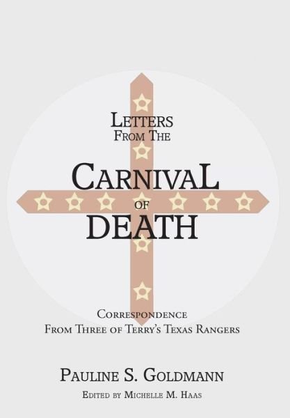 Letters from the Carnival of Death: Correspondence from Three of Terry's Texas Rangers - Michelle M Haas - Libros - Copano Bay Press - 9780988435780 - 3 de febrero de 2014
