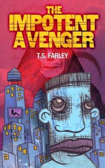 The Impotent Avenger - T S Farley - Kirjat - Stiff Publications - 9780998900780 - sunnuntai 1. heinäkuuta 2018
