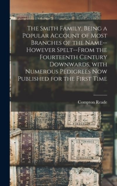 Cover for Compton 1834-1909 Reade · The Smith Family, Being a Popular Account of Most Branches of the Name--however Spelt--from the Fourteenth Century Downwards, With Numerous Pedigrees Now Published for the First Time (Hardcover Book) (2021)