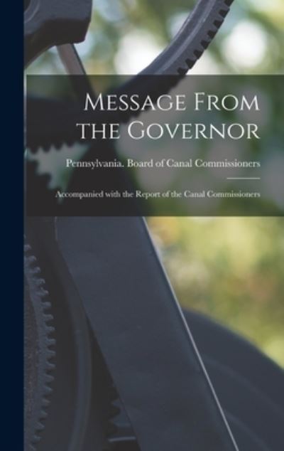 Cover for Pennsylvania Board of Canal Commissi · Message From the Governor (Hardcover Book) (2021)