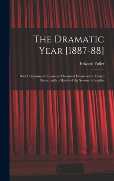 Cover for Edward B 1860 Fuller · The Dramatic Year [1887-88] (Hardcover Book) (2021)