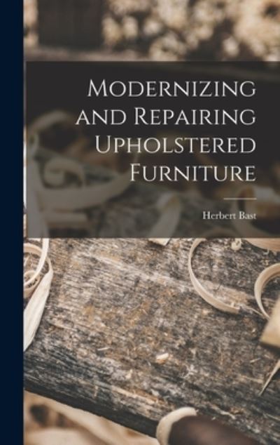 Cover for Herbert Bast · Modernizing and Repairing Upholstered Furniture (Hardcover Book) (2021)