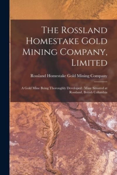 Cover for Rossland Homestake Gold Mining Company · The Rossland Homestake Gold Mining Company, Limited [microform] (Paperback Book) (2021)