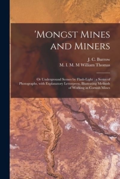 Cover for J C (John C ) Burrow · 'Mongst Mines and Miners: or Underground Scenes by Flash-light: a Series of Photographs, With Explanatory Letterpress, Illustrating Methods of Working in Cornish Mines (Paperback Book) (2021)