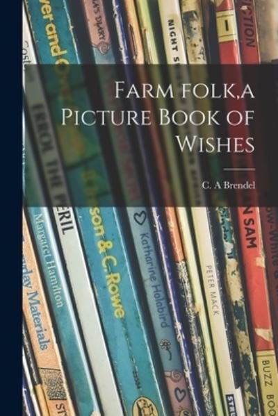 Cover for C A Brendel · Farm Folk, a Picture Book of Wishes (Pocketbok) (2021)
