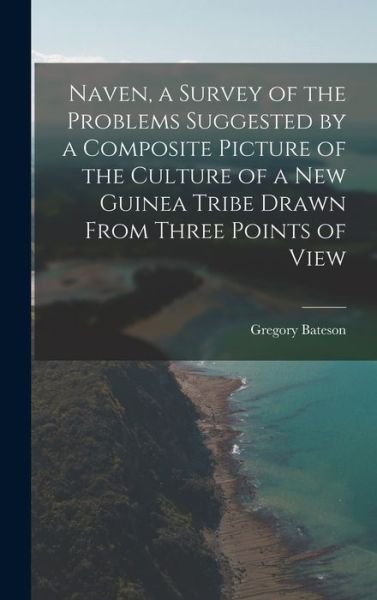Naven, a Survey of the Problems Suggested by a Composite Picture of the Culture of a New Guinea Tribe Drawn from Three Points of View - Gregory Bateson - Livros - Creative Media Partners, LLC - 9781015505780 - 26 de outubro de 2022
