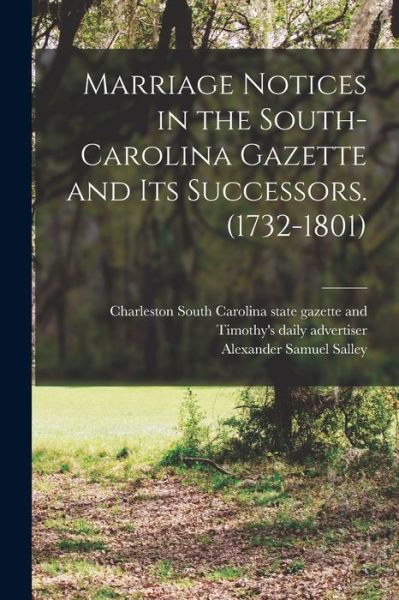 Cover for Alexander Samuel 1871-1961 Salley · Marriage Notices in the South-Carolina Gazette and Its Successors. (1732-1801) (Book) (2022)