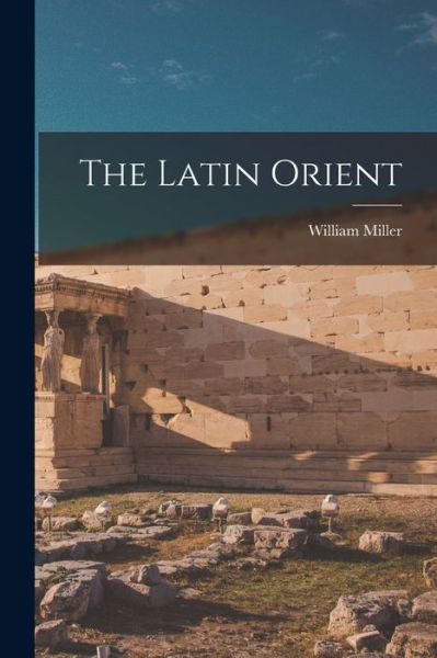 Cover for William Miller · Latin Orient (Book) (2022)