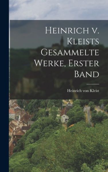 Heinrich V. Kleists Gesammelte Werke, Erster Band - Heinrich Von Kleist - Bøger - Creative Media Partners, LLC - 9781018520780 - 27. oktober 2022