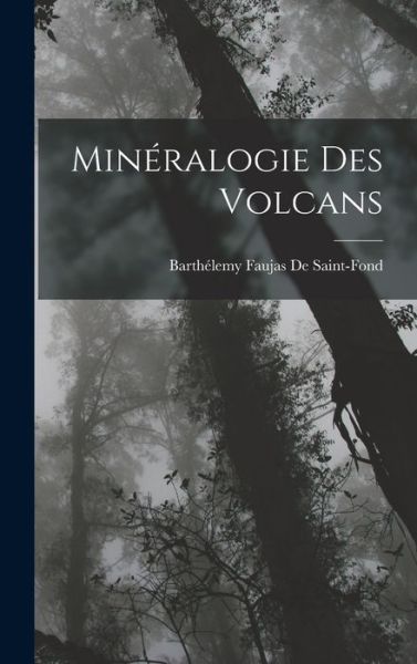 Cover for Barthélemy Faujas de Saint-Fond · Minéralogie des Volcans (Book) (2022)