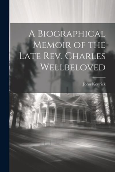 Cover for John Kenrick · Biographical Memoir of the Late Rev. Charles Wellbeloved (Bog) (2023)