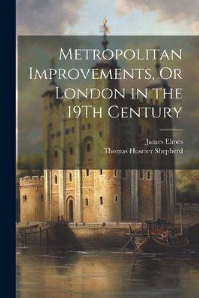 Cover for James Elmes · Metropolitan Improvements, or London in the 19Th Century (Bok) (2023)