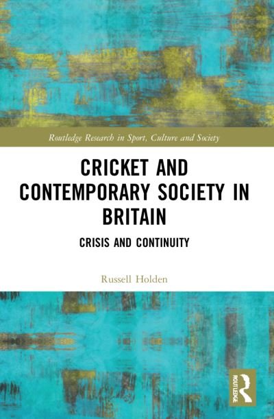 Cover for Holden, Russell (In the Zone Sport and Politics Consultancy, UK) · Cricket and Contemporary Society in Britain: Crisis and Continuity - Routledge Research in Sport, Culture and Society (Paperback Book) (2023)