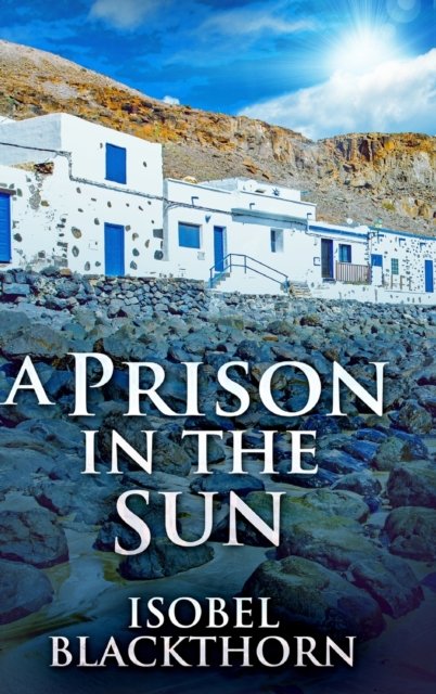 Cover for Isobel Blackthorn · A Prison In The Sun (Hardcover Book) (2021)