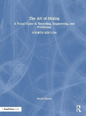 The Art of Mixing: A Visual Guide to Recording, Engineering, and Production - David Gibson - Books - Taylor & Francis Ltd - 9781041104780 - January 20, 2026