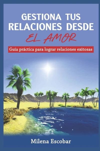Cover for Milena Escobar Osorio · Gestiona Tus Relaciones Desde El Amor (Paperback Book) (2019)