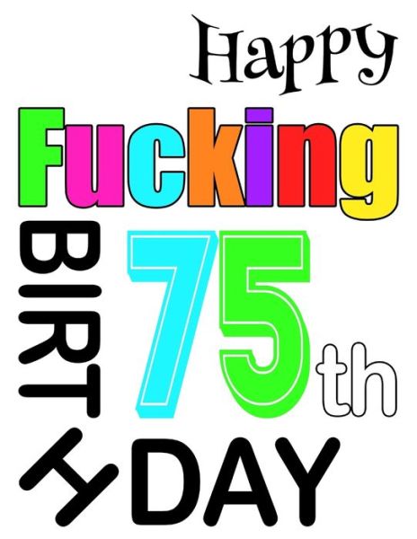 Happy Fucking 75th Birthday - Level Up Designs - Books - Independently published - 9781073392780 - June 11, 2019