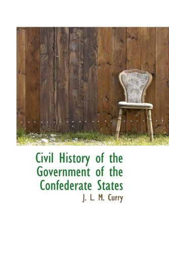 Cover for J. L. M. Curry · Civil History of the Government of the Confederate States (Hardcover Book) (2009)