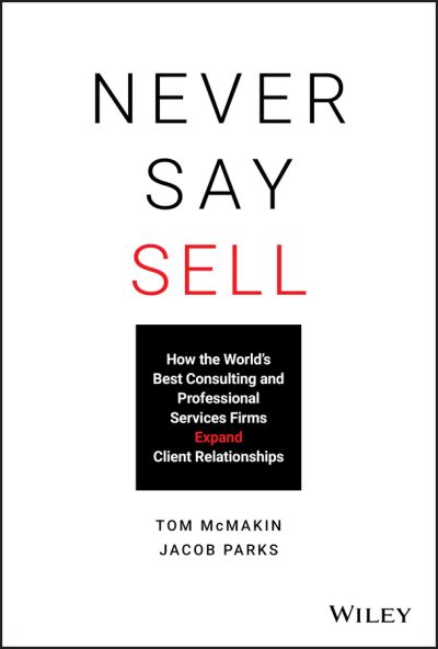 Cover for Tom McMakin · Never Say Sell: How the World's Best Consulting and Professional Services Firms Expand Client Relationships (Gebundenes Buch) (2020)