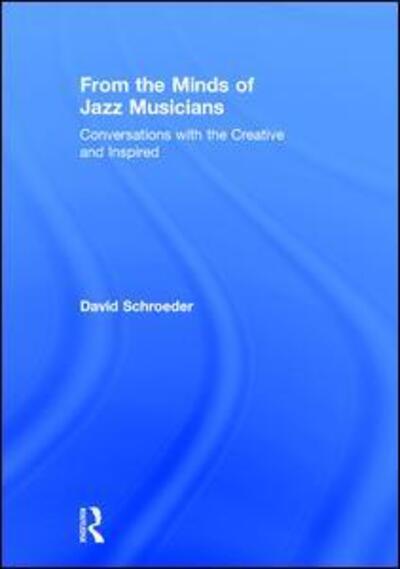 Cover for Schroeder, David (New York University, USA) · From the Minds of Jazz Musicians: Conversations with the Creative and Inspired (Hardcover Book) (2017)