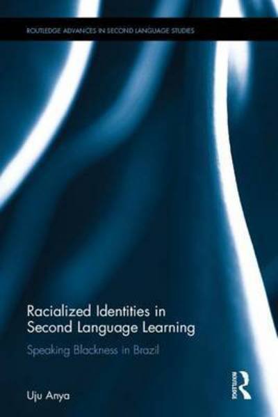 Racialized Identities in Second Language Learning: Speaking Blackness in Brazil - Routledge Advances in Second Language Studies - Uju Anya - Boeken - Taylor & Francis Ltd - 9781138927780 - 2 december 2016
