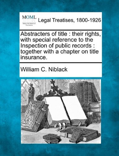 Abstracters of Title: Their Rights, with Special Reference to the Inspection of Public Records : Together with a Chapter on Title Insurance. - William C. Niblack - Livros - Gale, Making of Modern Law - 9781140670780 - 16 de dezembro de 2010
