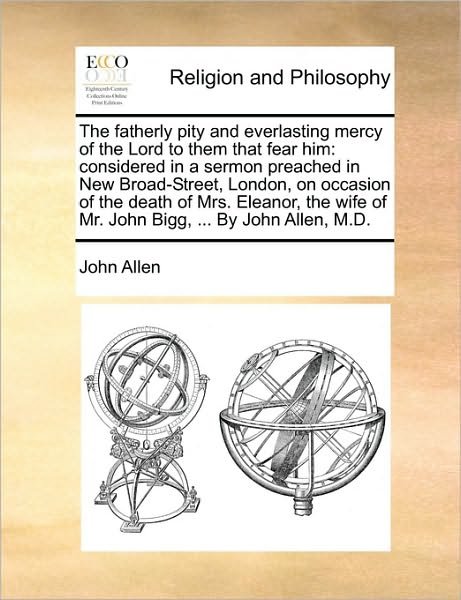 Cover for John Allen · The Fatherly Pity and Everlasting Mercy of the Lord to Them That Fear Him: Considered in a Sermon Preached in New Broad-street, London, on Occasion of the (Pocketbok) (2010)