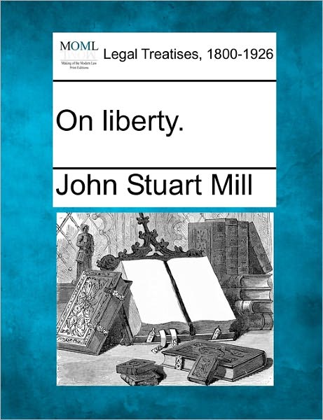 On Liberty. - John Stuart Mill - Books - Gale, Making of Modern Law - 9781240082780 - December 17, 2010