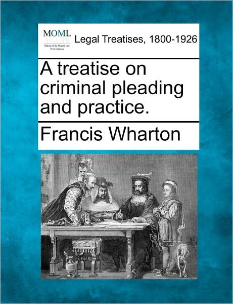 Cover for Francis Wharton · A Treatise on Criminal Pleading and Practice. (Taschenbuch) (2010)