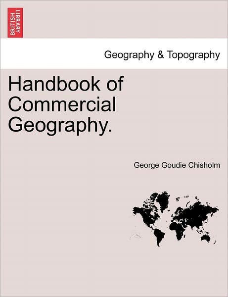 Cover for George Goudie Chisholm · Handbook of Commercial Geography. (Paperback Book) (2011)