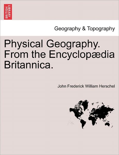 Cover for John Frederick William Herschel · Physical Geography. from the Encyclop Dia Britannica. (Taschenbuch) (2011)