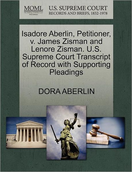 Isadore Aberlin, Petitioner, V. James Zisman and Lenore Zisman. U.s. Supreme Court Transcript of Record with Supporting Pleadings - Dora Aberlin - Books - Gale Ecco, U.S. Supreme Court Records - 9781270430780 - October 28, 2011